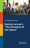 A Study Guide for Gaston Leroux's 