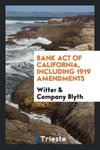 Bank act of California, including 1919 amendments