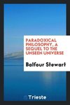 Paradoxical philosophy, a sequel to The unseen universe