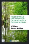 The economic organisation of England; an outline history