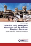 Evolution and Challenges in Governance of the Mankon kingdom, Cameroon