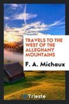 Travels to the west of the Alleghany mountains