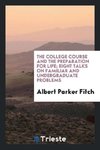 The college course and the preparation for life; eight talks on familiar and undergraduate problems