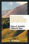 The little child in Sunday school; a manual for teachers of beginners' classes (ages, four and five)