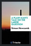 A plain man's talk on the labor question