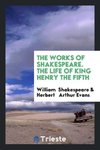 The Works of Shakespeare. The Life of King Henry the Fifth