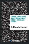 Christ, Christians and Christianity. Book I Jesus an Essene