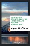 The Century Science Series. The Herschels and Modern Astronomy