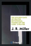 The Golden Gate of Prayer. Devotional Studies on the Lord`s Prayer
