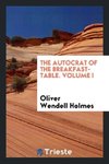 The Autocrat of the Breakfast-Table. Volume I