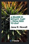 A Reader in Botany. Part I. From Seed to Leaf