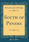 Ross, E: South of Panama (Classic Reprint)
