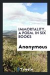 Immortality, a Poem. In Six Books
