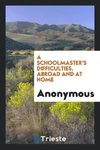 A Schoolmaster's Difficulties, Abroad and at Home