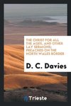 The Christ for all the Ages, and Other Lay Sermons; Preached on the North Wales Border
