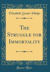 Phelps, E: Struggle for Immortality (Classic Reprint)