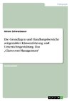 Die Grundlagen und Handlungsbereiche zeitgemäßer Klassenführung und Unterrichtsgestaltung. Das 