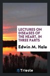 Lectures on Diseases of the Heart, in Three Parts