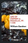 Life of Stephen A. Douglas, pp. 1-236