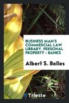 Business Man's Commercial Law Library. Personal Property - Banks