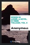 Spoken in Anger, a Novel. In Three Volumes, Vol. II