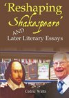 'Reshaping Shakespeare' and  Later Literary Essays