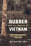 Rubber and the Making of Vietnam