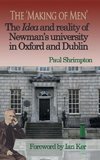 The 'Making of Men'. The Idea and Reality of Newman's university in Oxford and Dublin