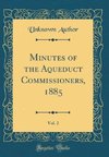 Author, U: Minutes of the Aqueduct Commissioners, 1885, Vol.