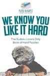 We Know You Like It Hard | The Sudoku Lovers Only Book of Hard Puzzles