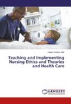 Teaching and Implementing Nursing Ethics and Theories and Health Care