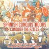 The Spanish Conquistadors Conquer the Aztecs - History 4th Grade | Children's History Books