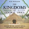 The Kingdoms of Central Africa - History of the Ancient World | Children's History Books