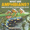 What are Amphibians? Animal Book Age 8 | Children's Animal Books