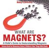 What are Magnets? A Child's Guide to Understanding Magnets - Science Book for Elementary School | Children's How Things Work Books