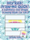 Hey Rick, Draw Me Quick! A Complete-the-Image Drawing Book for Kids