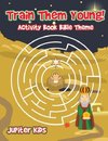 Train Them Young! Activity Book Bible Theme