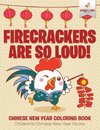 Firecrackers Are So Loud! Chinese New Year Coloring Book | Children's Chinese New Year Books