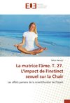 La matrice l'âme. T. 27. L'impact de l'instinct sexuel sur la Chair
