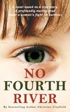 Clayfield, C: No Fourth River. A Novel Based on a True Story