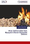 M¿s¿r At¿klar¿ndan Kat¿ Biyoyak¿t Olarak Biyopelet Üretimi