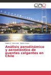 Análisis aerodinámico y aeroelástico de puentes colgantes en Chile