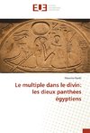 Le multiple dans le divin: les dieux panthées égyptiens