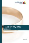 Take off my ring, please