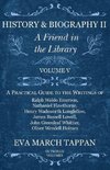 History and Biography II - A Friend in the Library - Volume V - A Practical Guide to the Writings of Ralph Waldo Emerson, Nathaniel Hawthorne, Henry Wadsworth Longfellow, James Russell Lowell, John Greenleaf Whittier, Oliver Wendell Holmes - In Twelve Vol