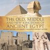 The Old, Middle and New Kingdoms of Ancient Egypt - Ancient History 4th Grade | Children's Ancient History