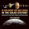 Is Our Moon the Only Moon In the Solar System? Astronomy for 9 Year Olds | Children's Astronomy Books