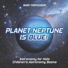 Planet Neptune is Blue! Astronomy for Kids | Children's Astronomy Books