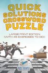 Quick Solutions Crossword Puzzle | Large Print Edition (with 45 exercises to do!)