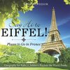 Say Hi to Eiffel! Places to Go in France - Geography for Kids | Children's Explore the World Books